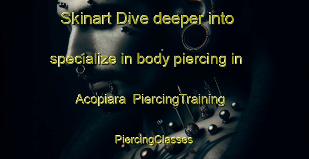 Skinart Dive deeper into specialize in body piercing in Acopiara | #PiercingTraining #PiercingClasses #SkinartTraining-Brazil