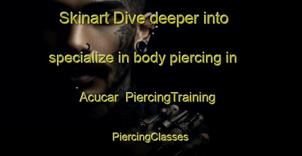 Skinart Dive deeper into specialize in body piercing in Acucar | #PiercingTraining #PiercingClasses #SkinartTraining-Brazil