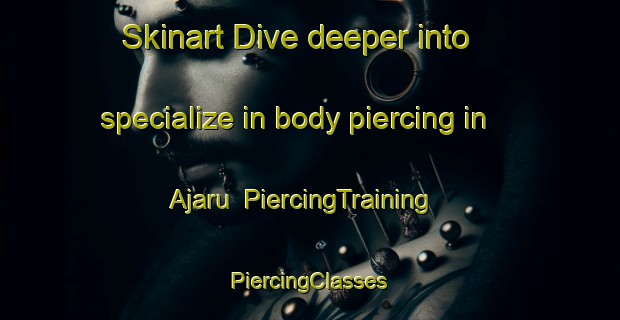 Skinart Dive deeper into specialize in body piercing in Ajaru | #PiercingTraining #PiercingClasses #SkinartTraining-Brazil