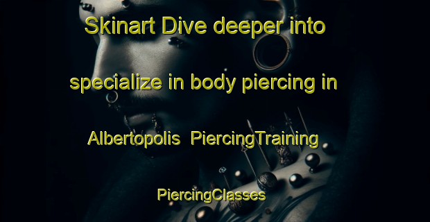 Skinart Dive deeper into specialize in body piercing in Albertopolis | PiercingTraining | PiercingClasses | SkinartTraining-Brazil