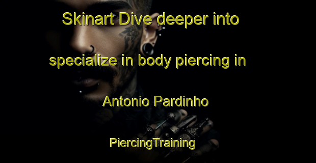 Skinart Dive deeper into specialize in body piercing in Antonio Pardinho | PiercingTraining | PiercingClasses | SkinartTraining-Brazil