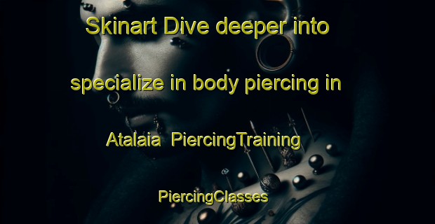Skinart Dive deeper into specialize in body piercing in Atalaia | PiercingTraining | PiercingClasses | SkinartTraining-Brazil