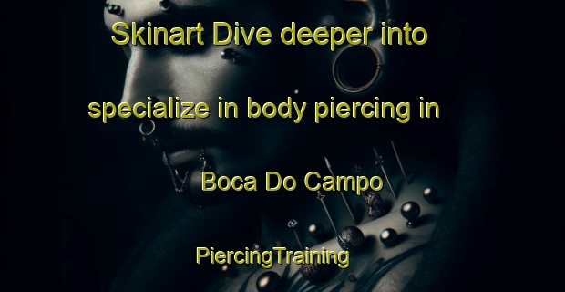 Skinart Dive deeper into specialize in body piercing in Boca Do Campo | PiercingTraining | PiercingClasses | SkinartTraining-Brazil