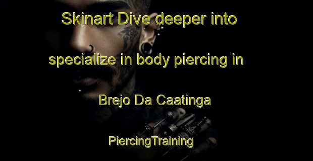 Skinart Dive deeper into specialize in body piercing in Brejo Da Caatinga | PiercingTraining | PiercingClasses | SkinartTraining-Brazil
