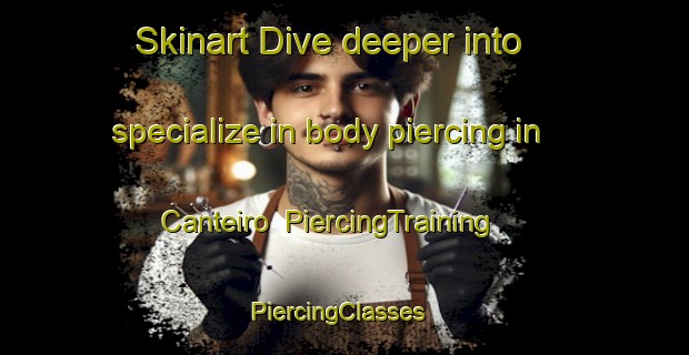 Skinart Dive deeper into specialize in body piercing in Canteiro | PiercingTraining | PiercingClasses | SkinartTraining-Brazil