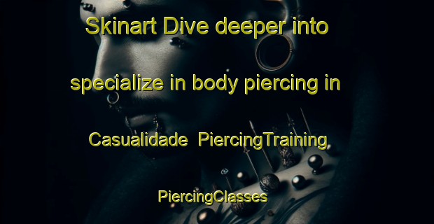 Skinart Dive deeper into specialize in body piercing in Casualidade | PiercingTraining | PiercingClasses | SkinartTraining-Brazil