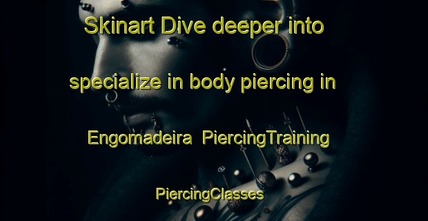 Skinart Dive deeper into specialize in body piercing in Engomadeira | PiercingTraining | PiercingClasses | SkinartTraining-Brazil
