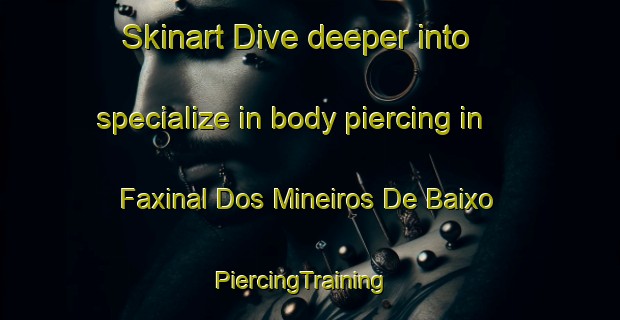 Skinart Dive deeper into specialize in body piercing in Faxinal Dos Mineiros De Baixo | PiercingTraining | PiercingClasses | SkinartTraining-Brazil