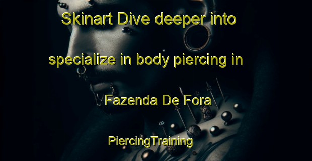 Skinart Dive deeper into specialize in body piercing in Fazenda De Fora | PiercingTraining | PiercingClasses | SkinartTraining-Brazil