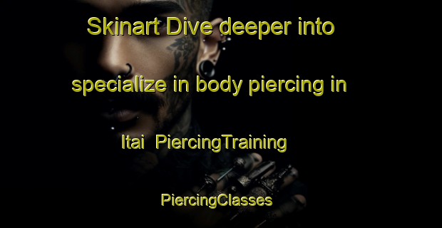 Skinart Dive deeper into specialize in body piercing in Itai | PiercingTraining | PiercingClasses | SkinartTraining-Brazil