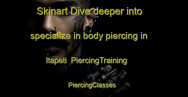 Skinart Dive deeper into specialize in body piercing in Itapeti | PiercingTraining | PiercingClasses | SkinartTraining-Brazil