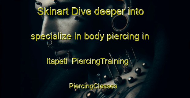 Skinart Dive deeper into specialize in body piercing in Itapeti | PiercingTraining | PiercingClasses | SkinartTraining-Brazil