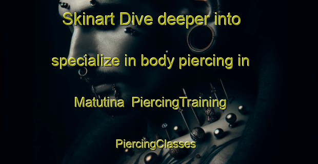 Skinart Dive deeper into specialize in body piercing in Matutina | PiercingTraining | PiercingClasses | SkinartTraining-Brazil