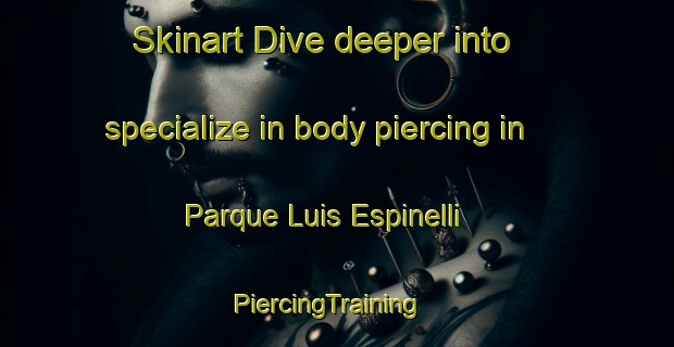 Skinart Dive deeper into specialize in body piercing in Parque Luis Espinelli | PiercingTraining | PiercingClasses | SkinartTraining-Brazil