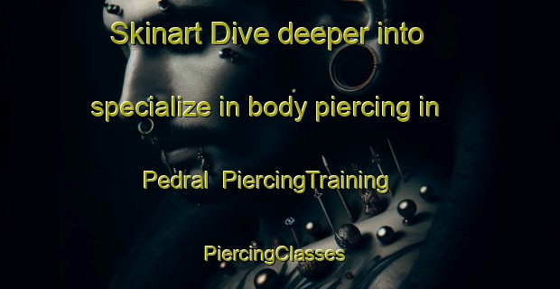 Skinart Dive deeper into specialize in body piercing in Pedral | PiercingTraining | PiercingClasses | SkinartTraining-Brazil
