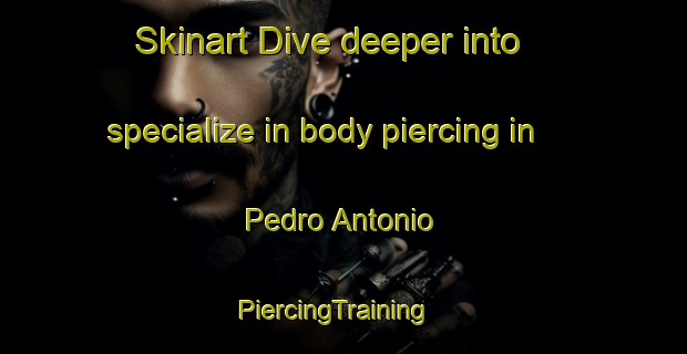 Skinart Dive deeper into specialize in body piercing in Pedro Antonio | PiercingTraining | PiercingClasses | SkinartTraining-Brazil