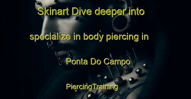 Skinart Dive deeper into specialize in body piercing in Ponta Do Campo | PiercingTraining | PiercingClasses | SkinartTraining-Brazil
