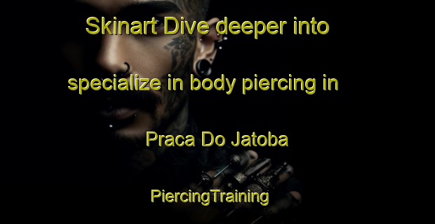 Skinart Dive deeper into specialize in body piercing in Praca Do Jatoba | PiercingTraining | PiercingClasses | SkinartTraining-Brazil