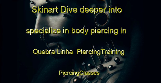 Skinart Dive deeper into specialize in body piercing in Quebra Linha | PiercingTraining | PiercingClasses | SkinartTraining-Brazil