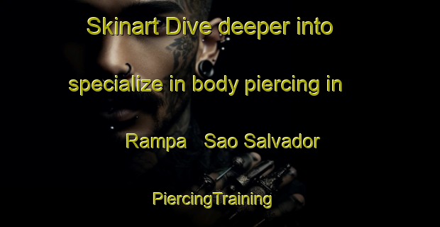 Skinart Dive deeper into specialize in body piercing in Rampa   Sao Salvador | PiercingTraining | PiercingClasses | SkinartTraining-Brazil
