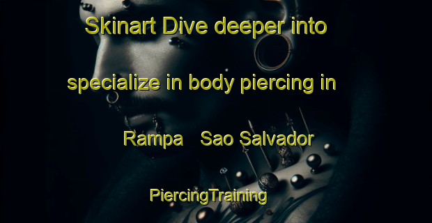 Skinart Dive deeper into specialize in body piercing in Rampa   Sao Salvador | PiercingTraining | PiercingClasses | SkinartTraining-Brazil