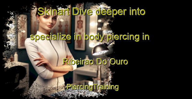 Skinart Dive deeper into specialize in body piercing in Ribeirao Do Ouro | PiercingTraining | PiercingClasses | SkinartTraining-Brazil