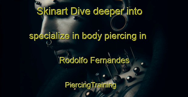 Skinart Dive deeper into specialize in body piercing in Rodolfo Fernandes | PiercingTraining | PiercingClasses | SkinartTraining-Brazil