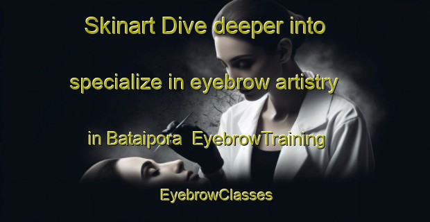 Skinart Dive deeper into specialize in eyebrow artistry in Bataipora | EyebrowTraining | EyebrowClasses | SkinartTraining-Brazil