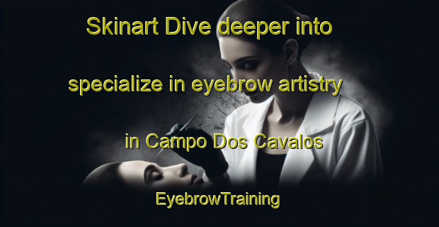 Skinart Dive deeper into specialize in eyebrow artistry in Campo Dos Cavalos | EyebrowTraining | EyebrowClasses | SkinartTraining-Brazil