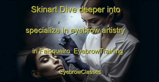 Skinart Dive deeper into specialize in eyebrow artistry in Faisqueiro | EyebrowTraining | EyebrowClasses | SkinartTraining-Brazil