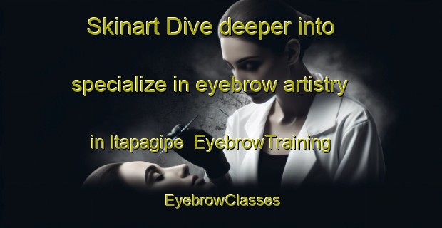 Skinart Dive deeper into specialize in eyebrow artistry in Itapagipe | EyebrowTraining | EyebrowClasses | SkinartTraining-Brazil