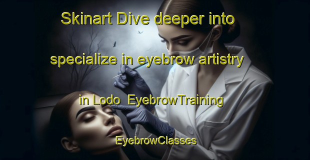 Skinart Dive deeper into specialize in eyebrow artistry in Lodo | EyebrowTraining | EyebrowClasses | SkinartTraining-Brazil
