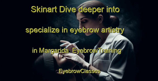Skinart Dive deeper into specialize in eyebrow artistry in Margarida | EyebrowTraining | EyebrowClasses | SkinartTraining-Brazil