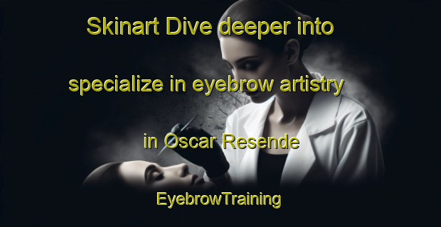 Skinart Dive deeper into specialize in eyebrow artistry in Oscar Resende | EyebrowTraining | EyebrowClasses | SkinartTraining-Brazil
