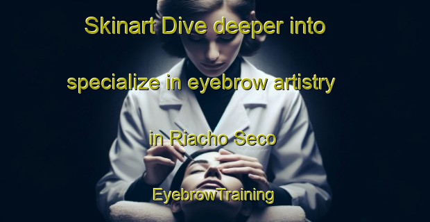Skinart Dive deeper into specialize in eyebrow artistry in Riacho Seco | EyebrowTraining | EyebrowClasses | SkinartTraining-Brazil