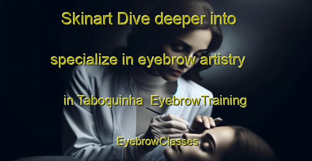 Skinart Dive deeper into specialize in eyebrow artistry in Taboquinha | EyebrowTraining | EyebrowClasses | SkinartTraining-Brazil