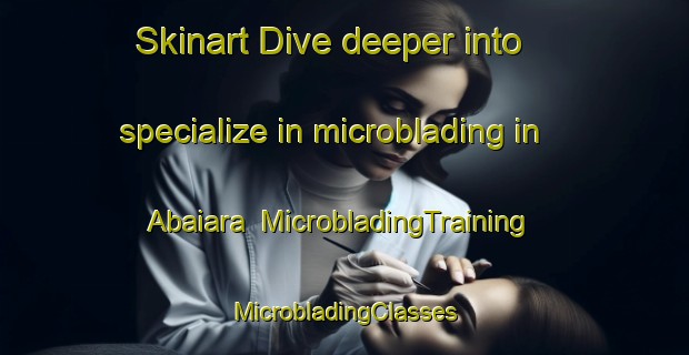 Skinart Dive deeper into specialize in microblading in Abaiara | #MicrobladingTraining #MicrobladingClasses #SkinartTraining-Brazil