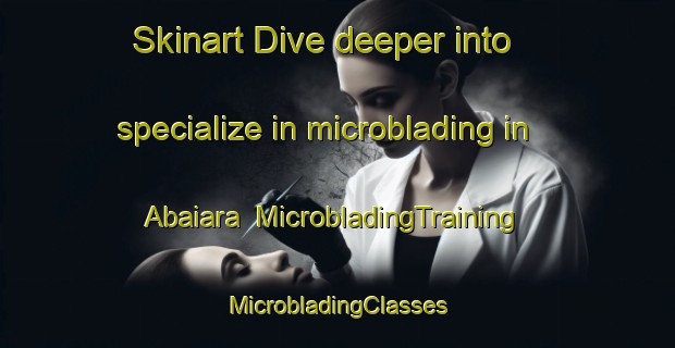 Skinart Dive deeper into specialize in microblading in Abaiara | #MicrobladingTraining #MicrobladingClasses #SkinartTraining-Brazil