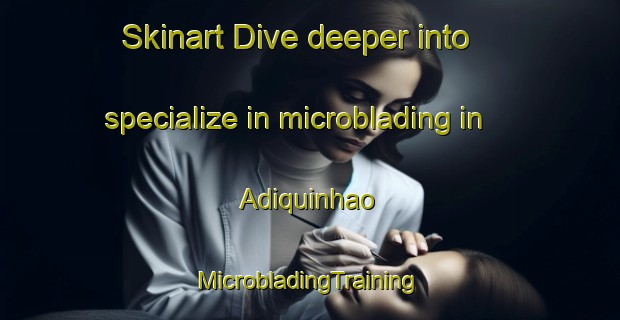 Skinart Dive deeper into specialize in microblading in Adiquinhao | #MicrobladingTraining #MicrobladingClasses #SkinartTraining-Brazil