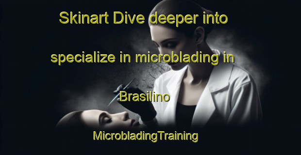 Skinart Dive deeper into specialize in microblading in Brasilino | MicrobladingTraining | MicrobladingClasses | SkinartTraining-Brazil