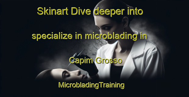 Skinart Dive deeper into specialize in microblading in Capim Grosso | MicrobladingTraining | MicrobladingClasses | SkinartTraining-Brazil