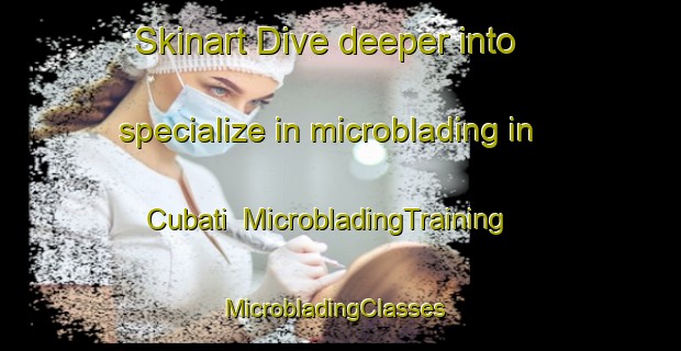 Skinart Dive deeper into specialize in microblading in Cubati | MicrobladingTraining | MicrobladingClasses | SkinartTraining-Brazil