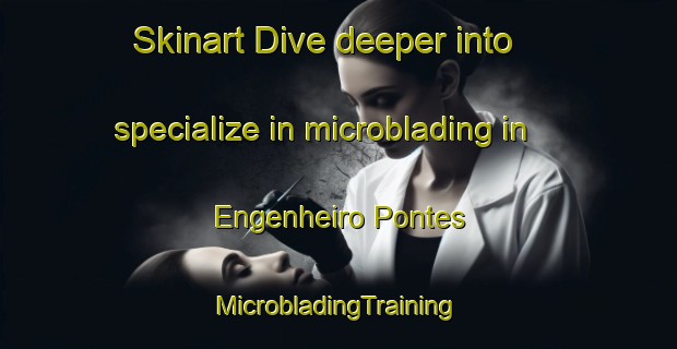 Skinart Dive deeper into specialize in microblading in Engenheiro Pontes | #MicrobladingTraining #MicrobladingClasses #SkinartTraining-Brazil