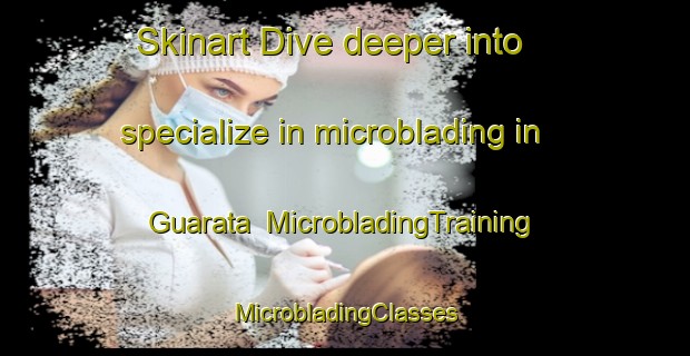 Skinart Dive deeper into specialize in microblading in Guarata | #MicrobladingTraining #MicrobladingClasses #SkinartTraining-Brazil