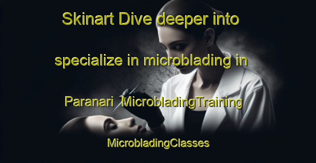 Skinart Dive deeper into specialize in microblading in Paranari | #MicrobladingTraining #MicrobladingClasses #SkinartTraining-Brazil