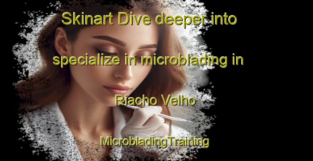 Skinart Dive deeper into specialize in microblading in Riacho Velho | #MicrobladingTraining #MicrobladingClasses #SkinartTraining-Brazil