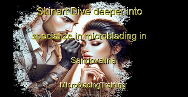 Skinart Dive deeper into specialize in microblading in Sandovalina | #MicrobladingTraining #MicrobladingClasses #SkinartTraining-Brazil