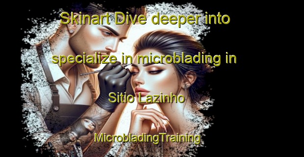 Skinart Dive deeper into specialize in microblading in Sitio Lazinho | MicrobladingTraining | MicrobladingClasses | SkinartTraining-Brazil