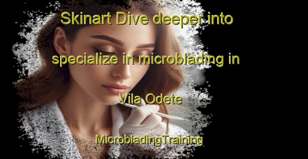 Skinart Dive deeper into specialize in microblading in Vila Odete | MicrobladingTraining | MicrobladingClasses | SkinartTraining-Brazil