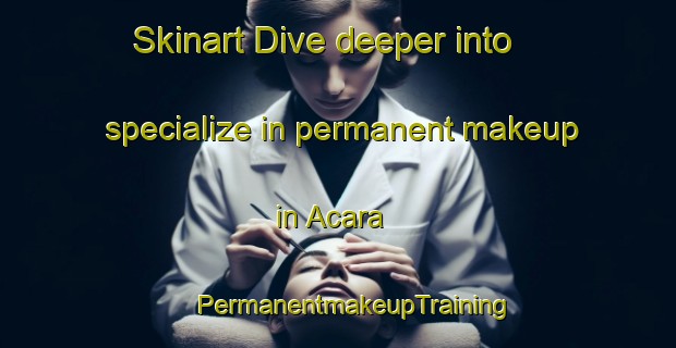 Skinart Dive deeper into specialize in permanent makeup in Acara | #PermanentmakeupTraining #PermanentmakeupClasses #SkinartTraining-Brazil